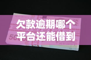 欠款逾期哪个平台还能借到钱2025年应急方案！严选这5个网贷逾期借钱口子还能贷款