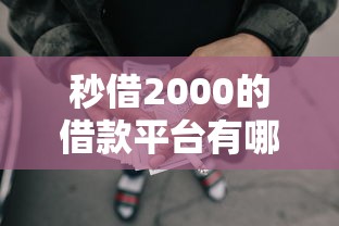 秒借2000的借款平台有哪些可靠9月私密窍门！今日汇总5个网贷口子借钱2000可靠软件