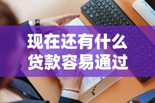现在还有什么贷款容易通过9月一键掌握！带您陈列这5个借钱平台现在容易通过口子