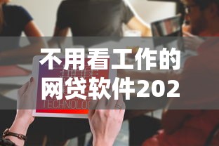 不用看工作的网贷软件2025年进阶贷款攻略！本篇为您详细陈列！