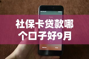社保卡贷款哪个口子好9月快抢名额！必览这5个手机上贷款容易下的