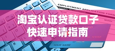 淘宝认证贷款口子快速申请指南