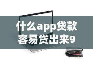 什么app贷款容易贷出来9月85%人不知！权威诠释这5个网贷平台借钱容易出来