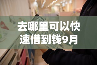去哪里可以快速借到钱9月这里深度评测！本次了解这五个借款口子哪里可以快速网贷