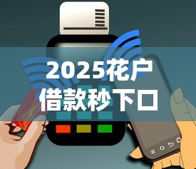 2025花户借款秒下口子推荐