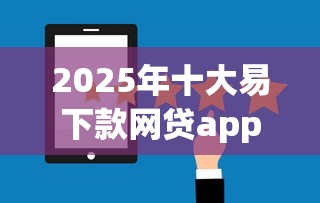 2025年十大易下款网贷app排行