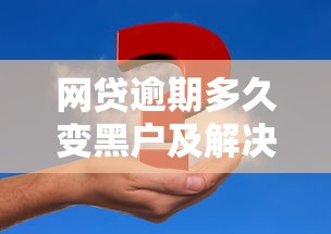 网贷逾期多久变黑户及解决办法