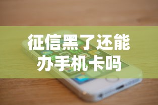 征信黑了还能办手机卡吗