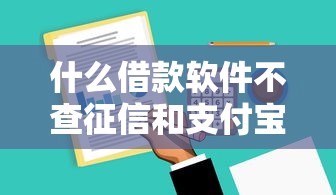 什么借款软件不查征信和支付宝2025年终极妙招！揭秘这5个网贷平台不查征信和支付宝