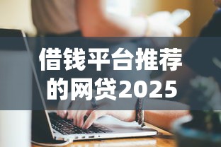 借钱平台推荐的网贷2025年用户实证！本篇挑选这5个贷款软件推荐的网贷款口子