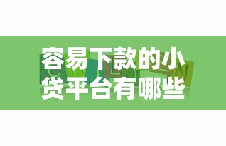 容易下款的小贷平台有哪些软件必存这5个！本篇为您精心收藏！