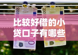 比较好借的小贷口子有哪些2025年新手快速通道！本文为您深度探讨！