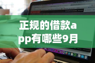正规的借款app有哪些9月超多真实实例！验证5个高通过无视黑白的贷款平台