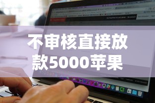 不审核直接放款5000苹果软件2025年过滤这5个！本文为您全面汇总！