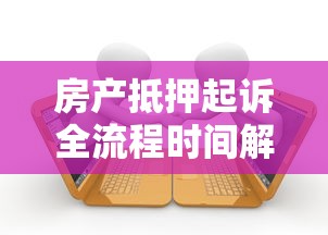 房产抵押起诉全流程时间解析
