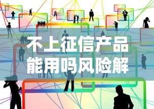 不上征信产品能用吗风险解析