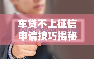 车贷不上征信申请技巧揭秘