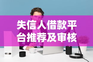 失信人借款平台推荐及审核攻略