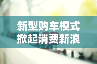新型购车模式掀起消费新浪潮