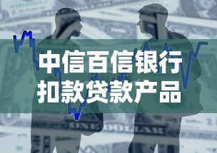 中信百信银行扣款贷款产品解析