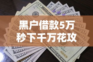 黑户借款5万秒下千万花攻略