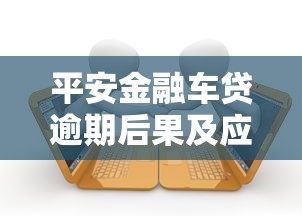平安金融车贷逾期后果及应对方案