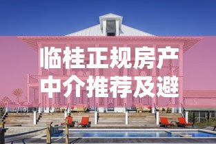 临桂正规房产中介推荐及避坑指南