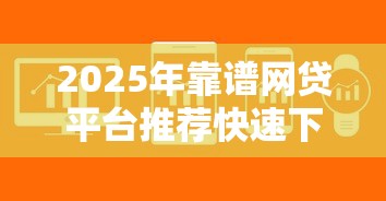 2025年靠谱网贷平台推荐快速下款