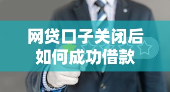 网贷口子关闭后如何成功借款