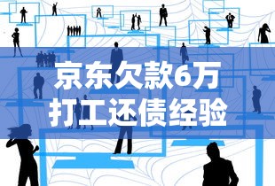 京东欠款6万打工还债经验分享