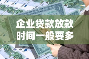 企业贷款放款时间一般要多久