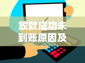 放款成功未到账原因及解决指南