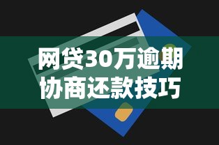 网贷30万逾期协商还款技巧大全