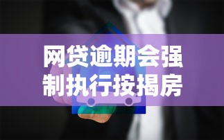 网贷逾期会强制执行按揭房吗