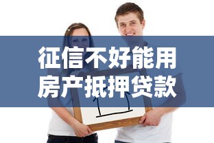 征信不好能用房产抵押贷款吗