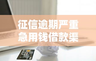 征信逾期严重急用钱借款渠道大全