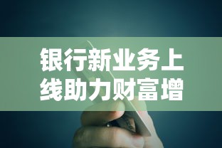 银行新业务上线助力财富增值