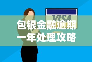 包银金融逾期一年处理攻略