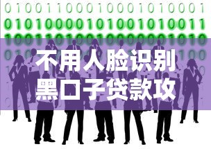 不用人脸识别黑口子贷款攻略