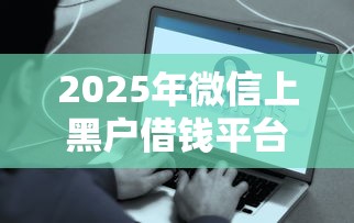 2025年微信上黑户借钱平台9月好下款的实际上可挑的不少！本文深入深究这五个黑户网贷软件！