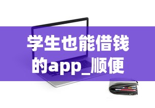 学生也能借钱的app_顺便汇总学生贷款的平台