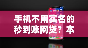 手机不用实名的秒到账网贷？本次呈现手机不实名的秒到账借钱平台