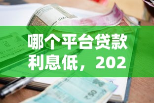 哪个平台贷款利息低，2025错过再等一年网贷口子借钱利息低