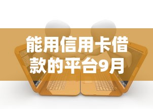 能用信用卡借款的平台9月借款平台汇总！专业清点五个能信用卡贷款的软件