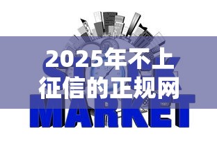2025年不上征信的正规网贷深挖这5个！本文为您详细阐述！