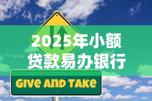 2025年小额贷款易办银行推荐指南