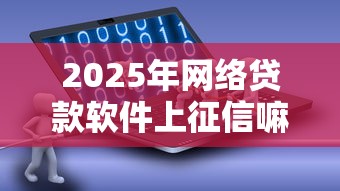 2025年网络贷款软件上征信嘛9月必过放款攻略！同时汇总这五个借款平台上的贷款软件上征信