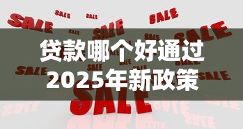 贷款哪个好通过2025年新政策速递！阐述五个网贷平台借钱好通过
