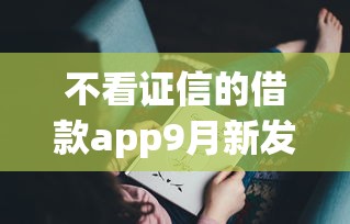 不看证信的借款app9月新发现了！请看这5个不看征信的网贷平台