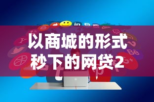 以商城的形式秒下的网贷2025年通过率高的可供选择的范围广！本文详细解析这五个黑户贷款软件！